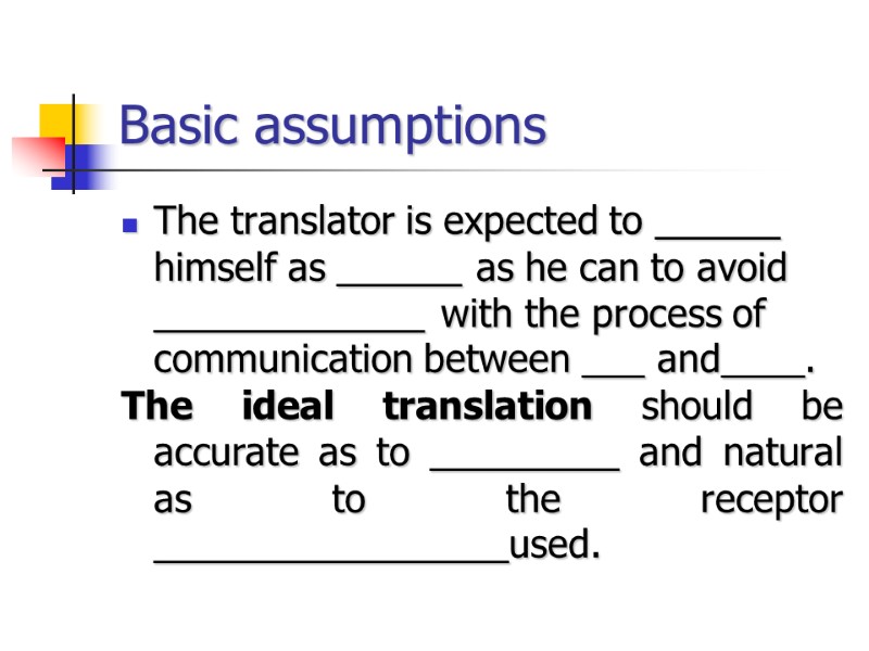 Basic assumptions The translator is expected to ______ himself as ______ as he can